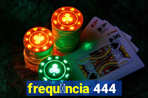 frequ锚ncia 444