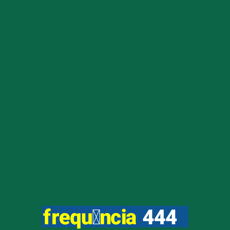 frequ锚ncia 444