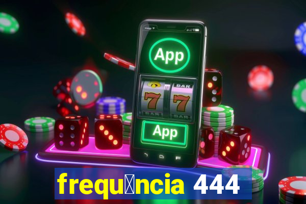 frequ锚ncia 444