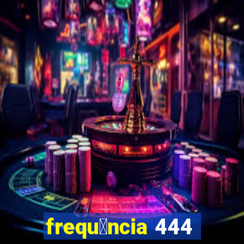 frequ锚ncia 444