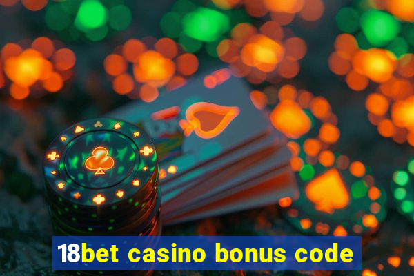 18bet casino bonus code