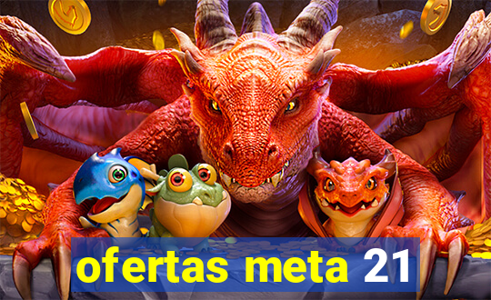 ofertas meta 21