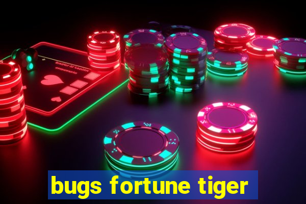 bugs fortune tiger