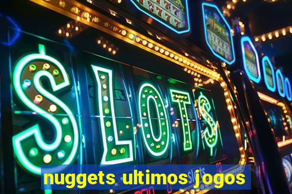 nuggets ultimos jogos