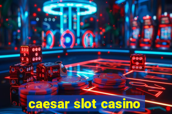 caesar slot casino