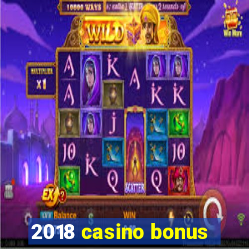 2018 casino bonus