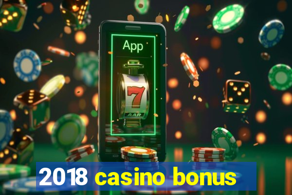 2018 casino bonus