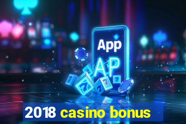 2018 casino bonus