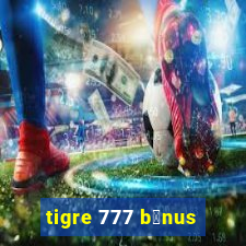 tigre 777 b么nus