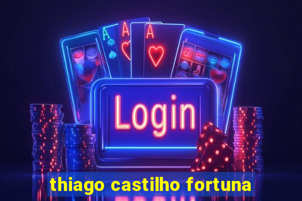 thiago castilho fortuna