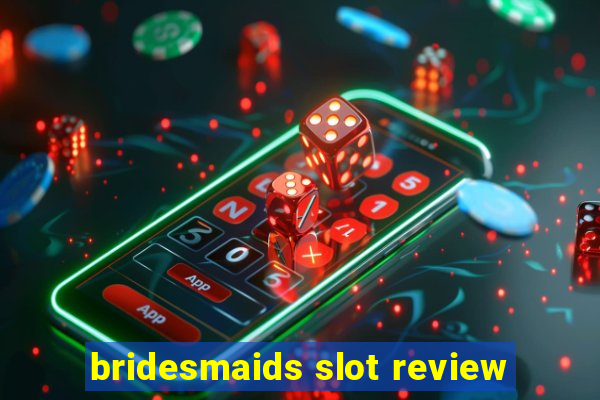 bridesmaids slot review