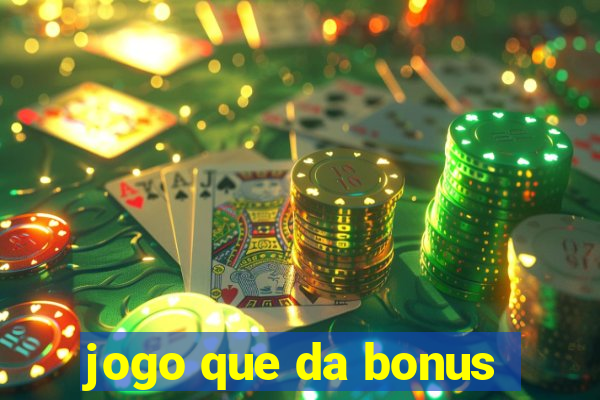 jogo que da bonus