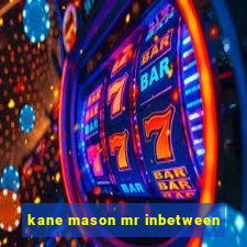 kane mason mr inbetween