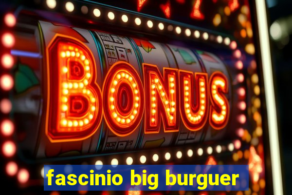 fascinio big burguer