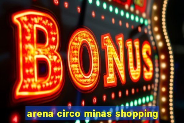 arena circo minas shopping