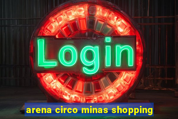 arena circo minas shopping