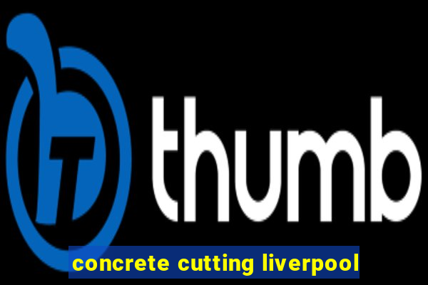 concrete cutting liverpool