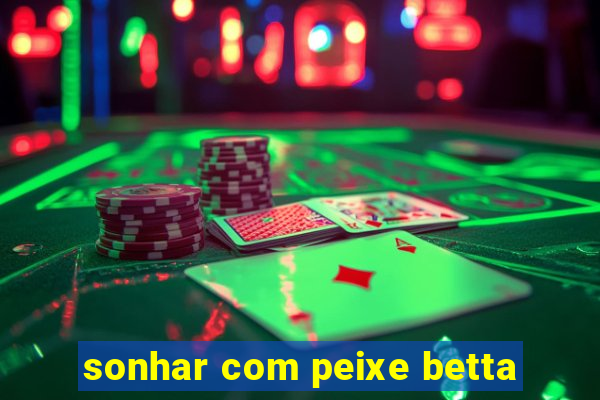 sonhar com peixe betta