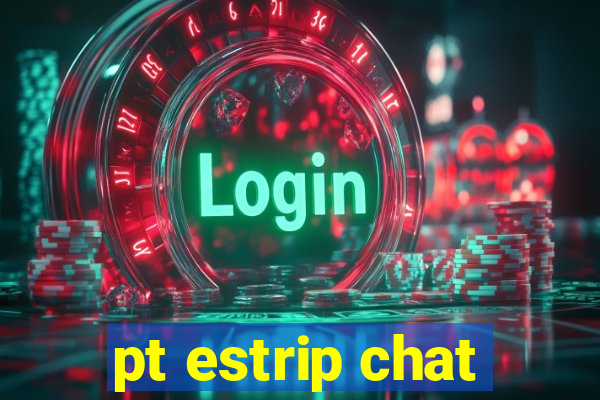 pt estrip chat