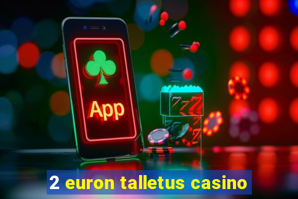 2 euron talletus casino