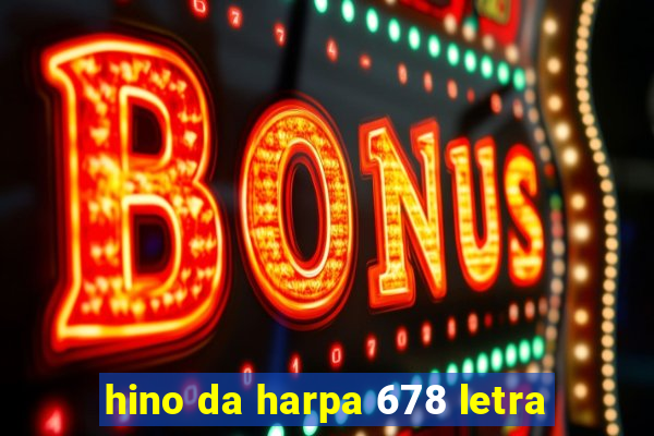 hino da harpa 678 letra