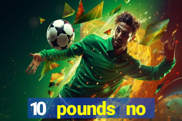 10 pounds no deposit casino