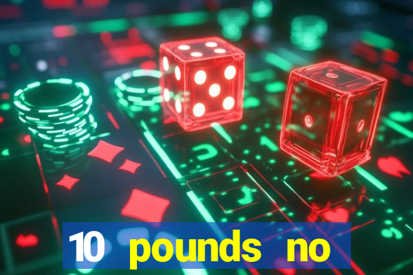 10 pounds no deposit casino