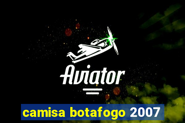 camisa botafogo 2007