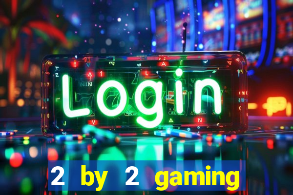 2 by 2 gaming online casino