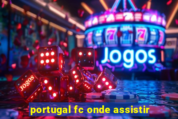 portugal fc onde assistir