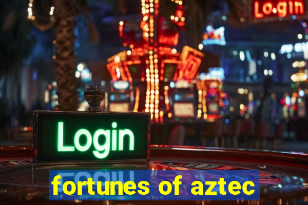 fortunes of aztec