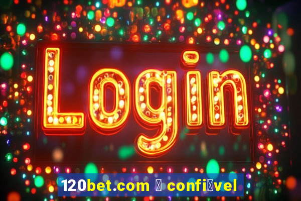 120bet.com 茅 confi谩vel