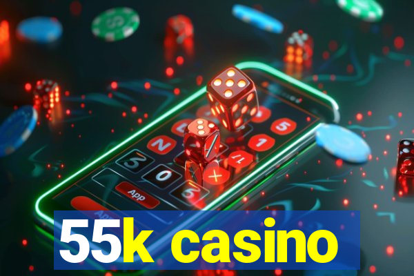 55k casino