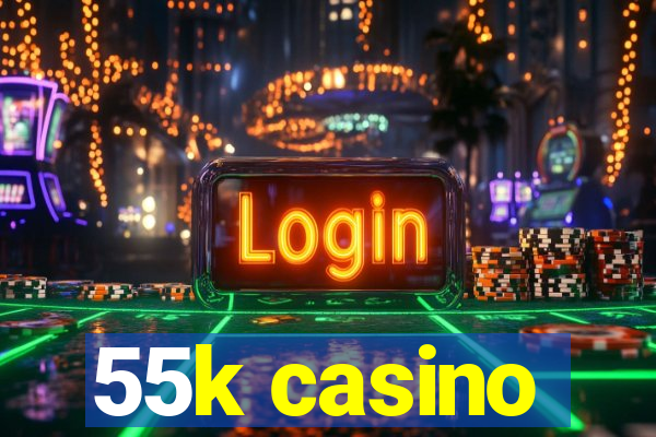 55k casino