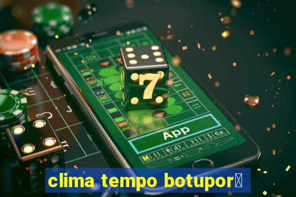 clima tempo botupor茫