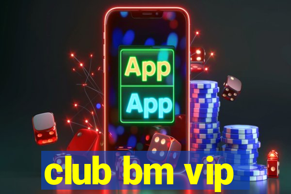 club bm vip