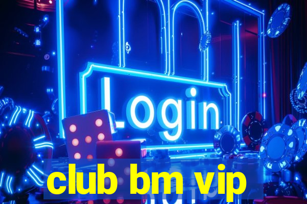 club bm vip