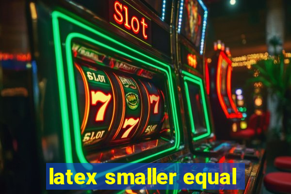 latex smaller equal