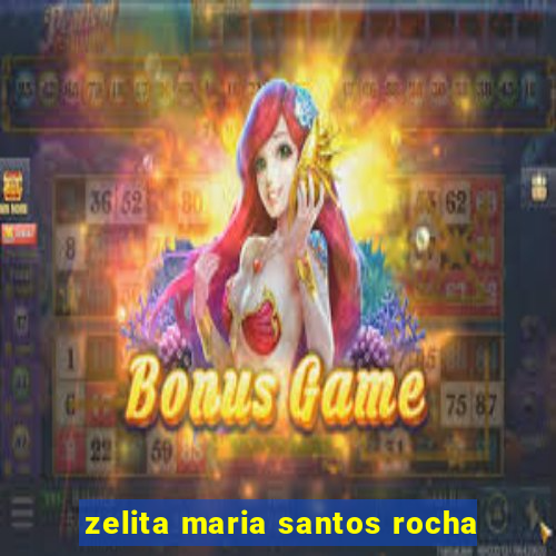 zelita maria santos rocha