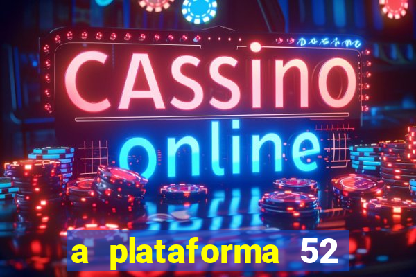 a plataforma 52 bet é confiável