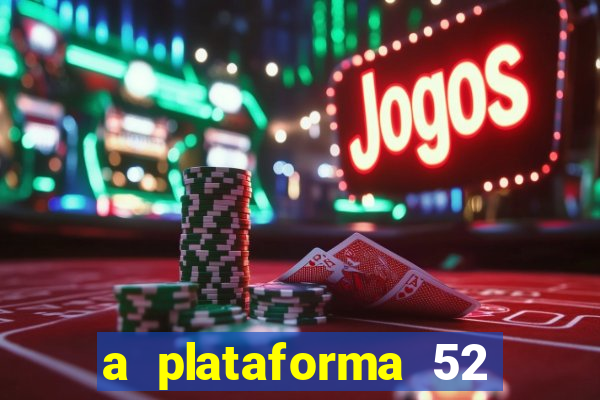 a plataforma 52 bet é confiável