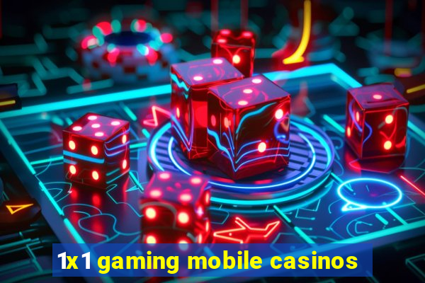 1x1 gaming mobile casinos