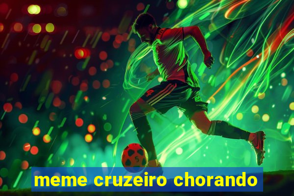 meme cruzeiro chorando