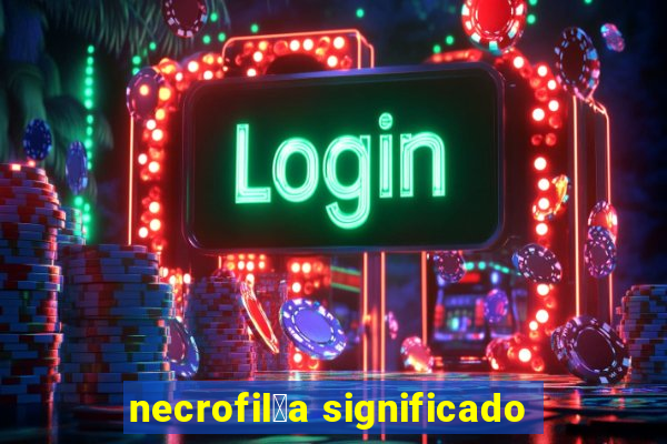 necrofil铆a significado