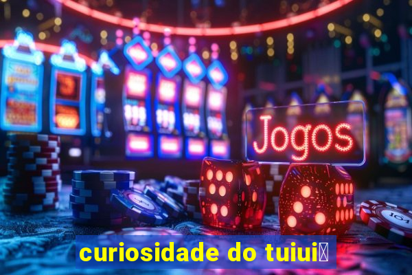 curiosidade do tuiui煤