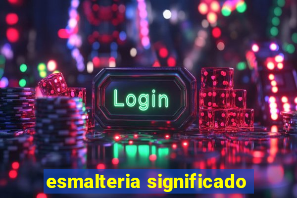 esmalteria significado