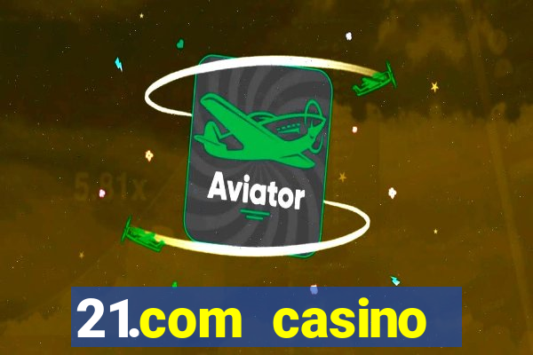 21.com casino online casino free spins