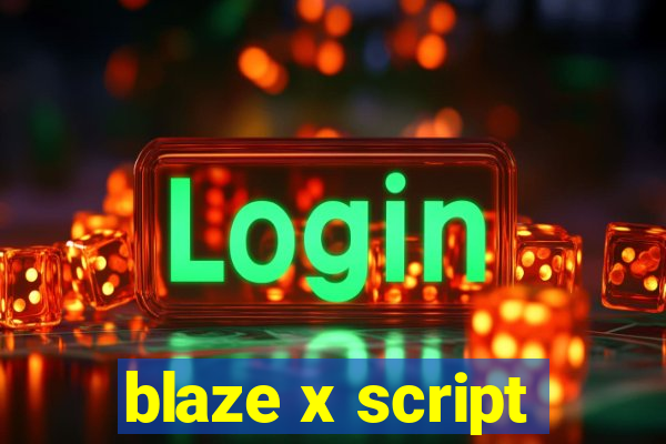 blaze x script