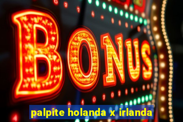 palpite holanda x irlanda