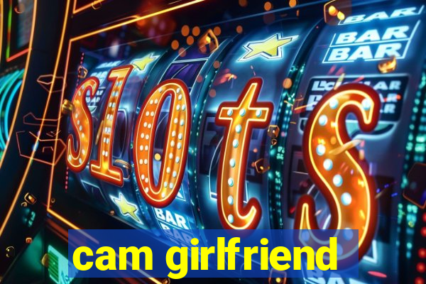 cam girlfriend